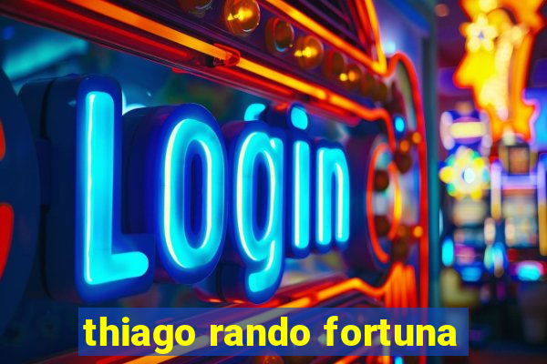 thiago rando fortuna